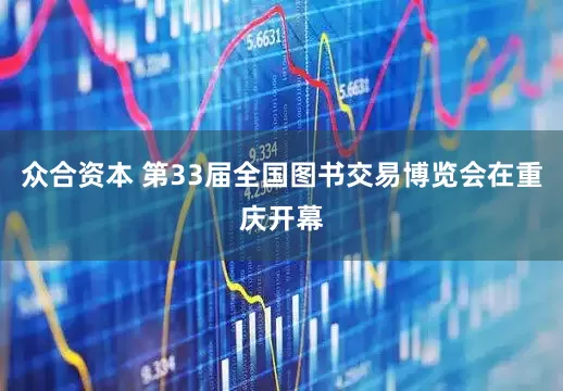 众合资本 第33届全国图书交易博览会在重庆开幕