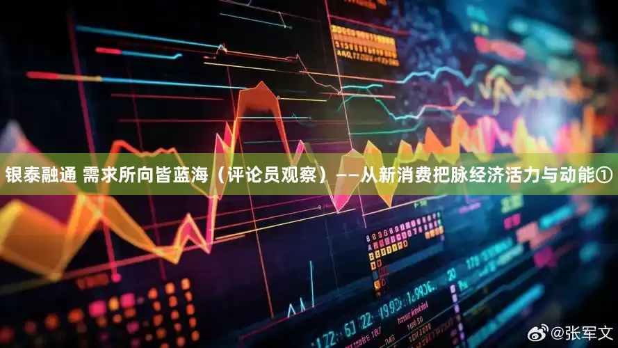 银泰融通 需求所向皆蓝海（评论员观察）——从新消费把脉经济活力与动能①