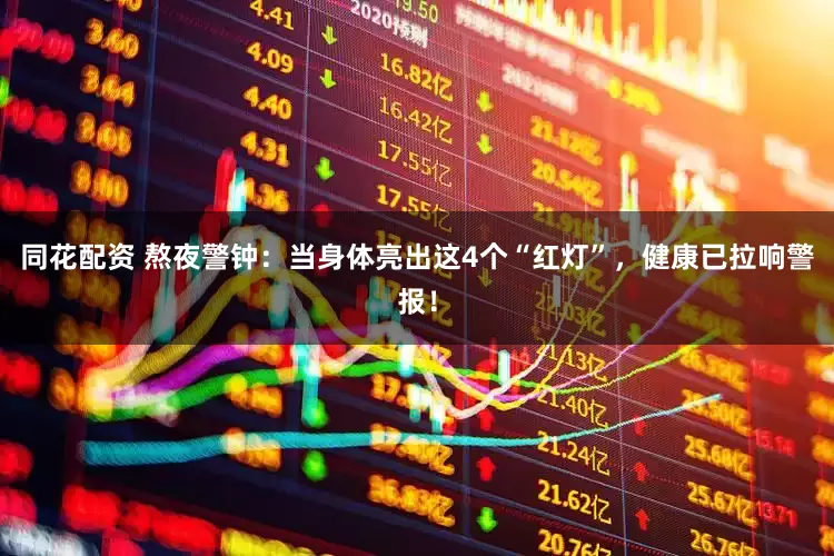 同花配资 熬夜警钟：当身体亮出这4个“红灯”，健康已拉响警报！